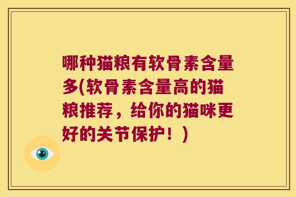 哪种猫粮有软骨素含量多(软骨素含量高的猫粮推荐，给你的猫咪更好的关节保护！)