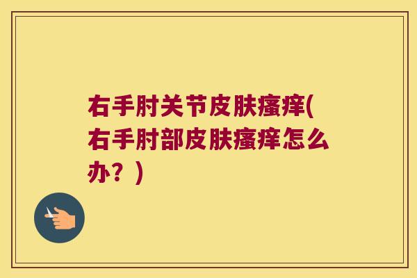 右手肘关节(右手肘部怎么办？)