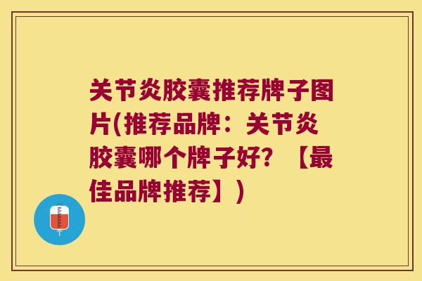 胶囊推荐牌子图片(推荐品牌:胶囊哪个牌子好?【佳品牌推荐】) 胶囊推荐牌子图片(推荐品牌:胶囊哪个牌子好?【佳品牌推荐】)