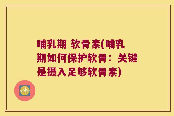 哺乳期 软骨素(哺乳期如何保护软骨:关键是摄入足够软骨素) 哺乳期 软骨素(哺乳期如何保护软骨:关键是摄入足够软骨素)