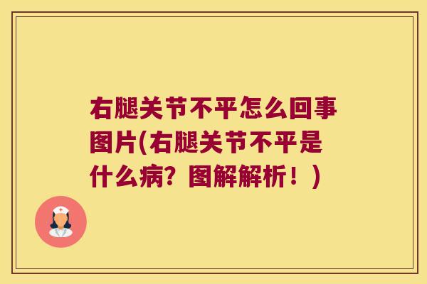 右腿关节不平怎么回事图片(右腿关节不平是什么?图解解析!) 右腿关节不平怎么回事图片(右腿关节不平是什么?图解解析!)