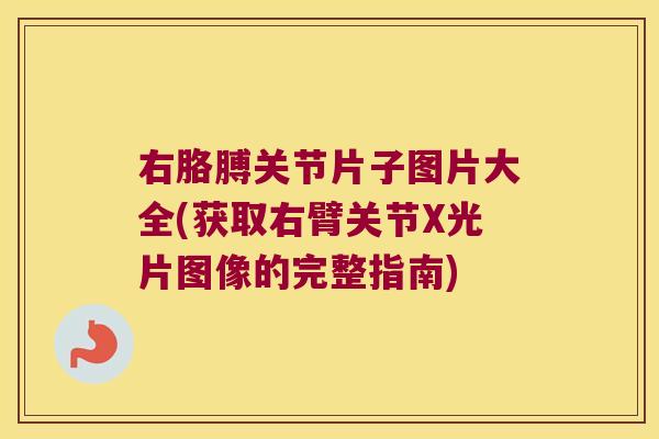 右胳膊关节片子图片大全(获取右臂关节X光片图像的完整指南) 右胳膊关节片子图片大全(获取右臂关节X光片图像的完整指南)