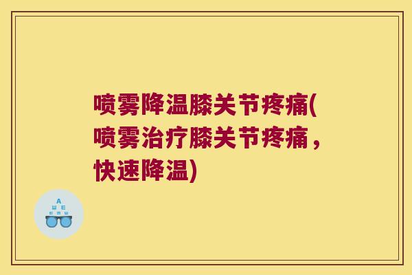 喷雾降温膝关节(喷雾膝关节，快速降温)