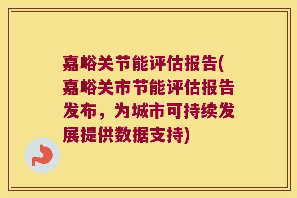 嘉峪关节能评估报告(嘉峪关市节能评估报告发布，为城市可持续发展提供数据支持)