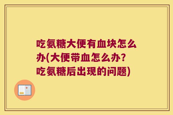 吃氨糖大便有块怎么办(大便带怎么办？吃氨糖后出现的问题)