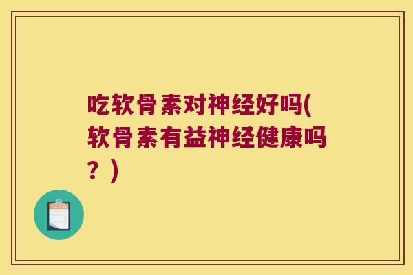 吃软骨素对好吗(软骨素有益健康吗？)