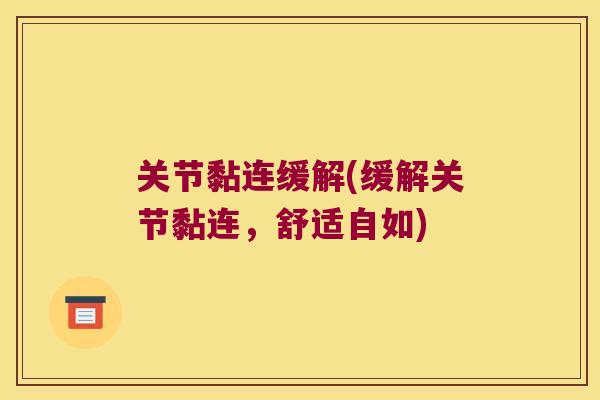关节黏连缓解(缓解关节黏连，舒适自如)