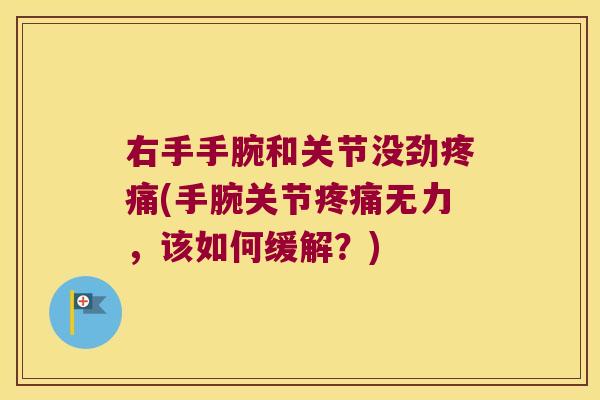 右手手腕和关节没劲(手腕关节无力,该如何缓解?) 右手手腕和关节没劲(手腕关节无力,该如何缓解?)