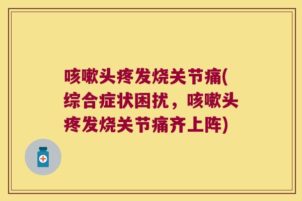 头疼发烧关节痛(综合症状困扰，头疼发烧关节痛齐上阵)