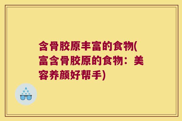 含骨胶原丰富的食物(富含骨胶原的食物:美容养颜好帮手) 含骨胶原丰富的食物(富含骨胶原的食物:美容养颜好帮手)