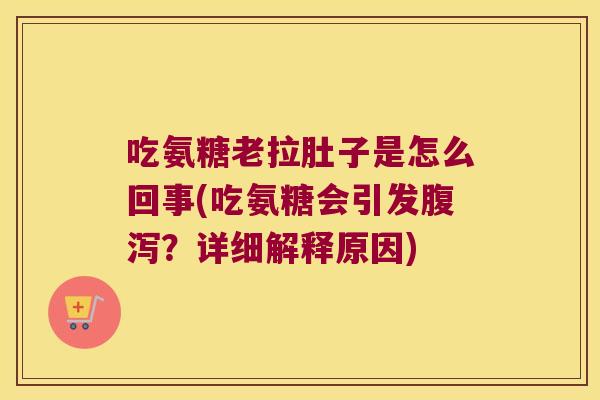 吃氨糖老拉肚子是怎么回事(吃氨糖会引发？详细解释原因)
