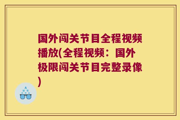 国外闯关节目全程视频播放(全程视频：国外极限闯关节目完整录像)