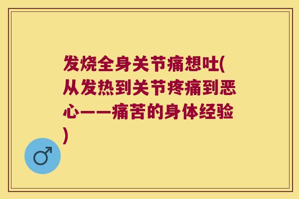 发烧全身关节痛想吐(从发热到关节到恶心——痛苦的身体经验)