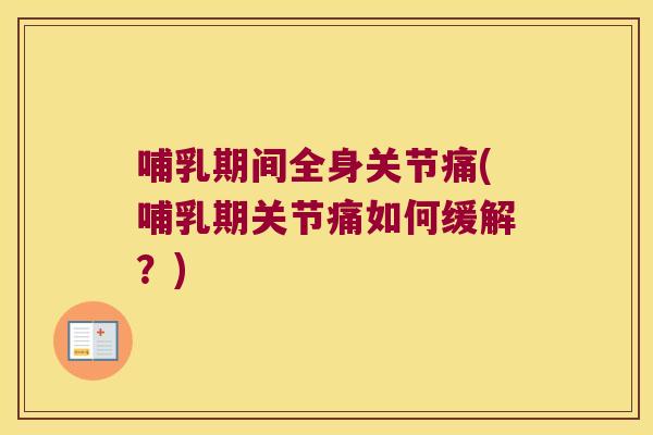 哺乳期间全身关节痛(哺乳期关节痛如何缓解？)