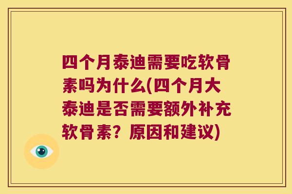 四个月泰迪需要吃软骨素吗为什么(四个月大泰迪是否需要额外补充软骨素？原因和建议)