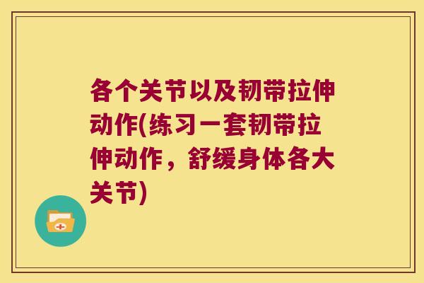 各个关节以及韧带拉伸动作(练习一套韧带拉伸动作，舒缓身体各大关节)