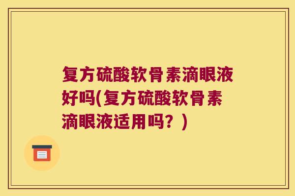 复方硫酸软骨素滴眼液好吗(复方硫酸软骨素滴眼液适用吗？)