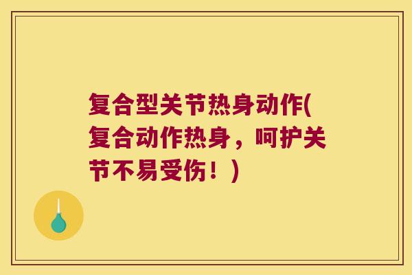 复合型关节热身动作(复合动作热身，呵护关节不易受伤！)