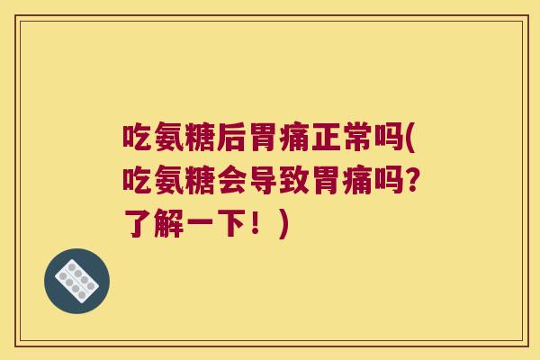 吃氨糖后胃痛正常吗(吃氨糖会导致胃痛吗？了解一下！)