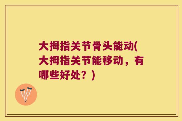 大拇指关节骨头能动(大拇指关节能移动，有哪些好处？)