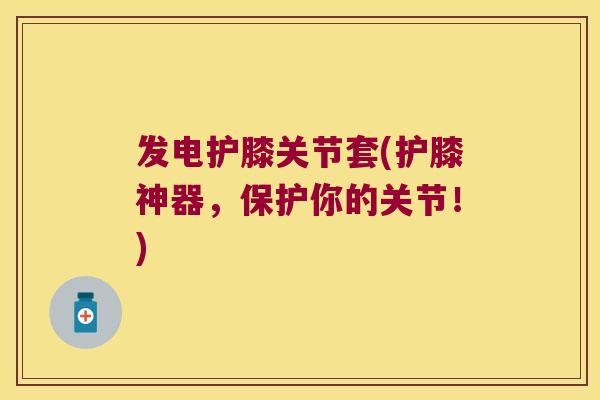 发电护膝关节套(护膝神器,保护你的关节!) 发电护膝关节套(护膝神器,保护你的关节!)