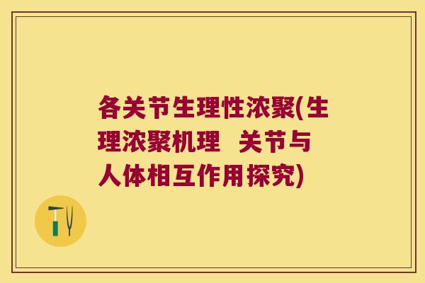 各关节生理性浓聚(生理浓聚机理 关节与人体相互作用探究) 各关节生理性浓聚(生理浓聚机理 关节与人体相互作用探究)