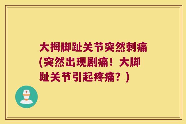 大拇脚趾关节突然刺痛(突然出现剧痛!大脚趾关节引起?) 大拇脚趾关节突然刺痛(突然出现剧痛!大脚趾关节引起?)
