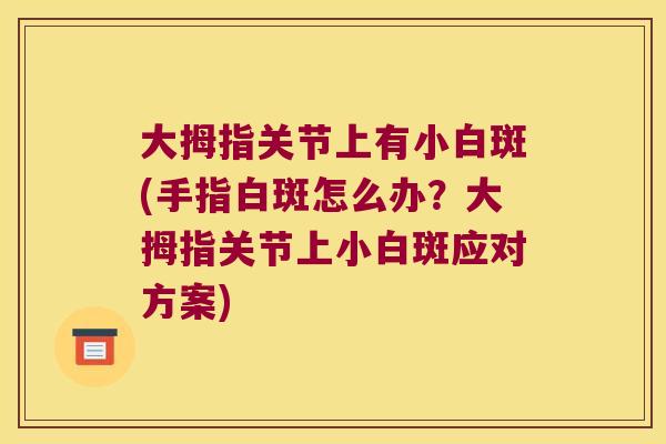 大拇指关节上有小白斑(手指白斑怎么办？大拇指关节上小白斑应对方案)