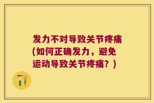 发力不对导致关节(如何正确发力,避免运动导致关节?) 发力不对导致关节(如何正确发力,避免运动导致关节?)