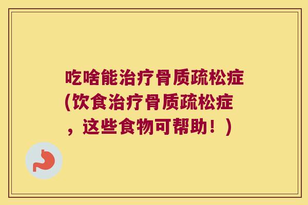 吃啥能症(饮食症,这些食物可帮助!) 吃啥能症(饮食症,这些食物可帮助!)