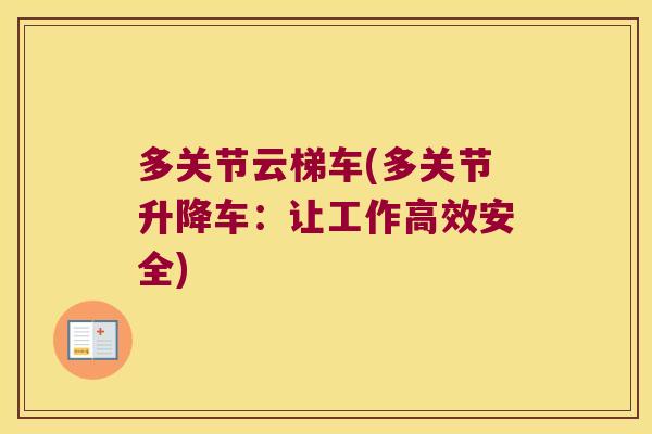 多关节云梯车(多关节升降车:让工作高效安全) 多关节云梯车(多关节升降车:让工作高效安全)