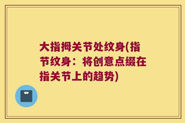 大指拇关节处纹身(指节纹身:将创意点缀在指关节上的趋势) 大指拇关节处纹身(指节纹身:将创意点缀在指关节上的趋势)