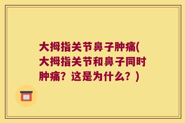 大拇指关节鼻子肿痛(大拇指关节和鼻子同时肿痛?这是为什么?) 大拇指关节鼻子肿痛(大拇指关节和鼻子同时肿痛?这是为什么?)