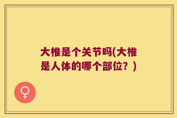 大椎是个关节吗(大椎是人体的哪个部位？)