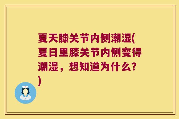 夏天膝关节内侧潮湿(夏日里膝关节内侧变得潮湿，想知道为什么？)