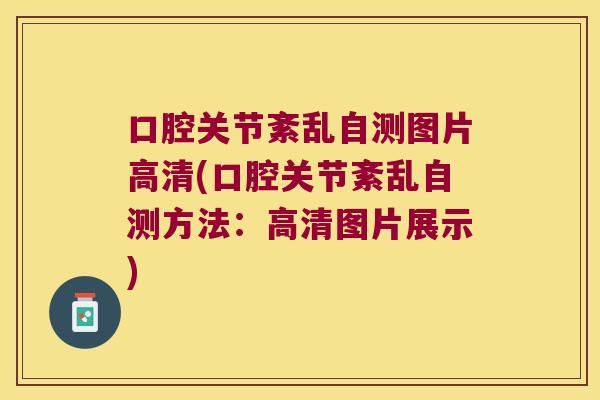 口腔关节紊乱自测图片高清(口腔关节紊乱自测方法:高清图片展示) 口腔关节紊乱自测图片高清(口腔关节紊乱自测方法:高清图片展示)