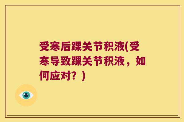 受寒后踝关节积液(受寒导致踝关节积液，如何应对？)