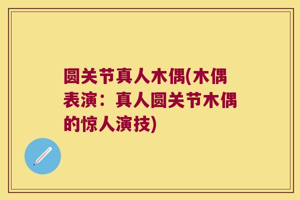圆关节真人木偶(木偶表演：真人圆关节木偶的惊人演技)
