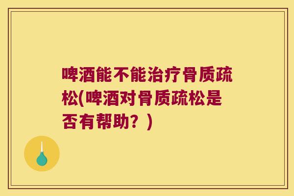 啤酒能不能(啤酒对是否有帮助？)