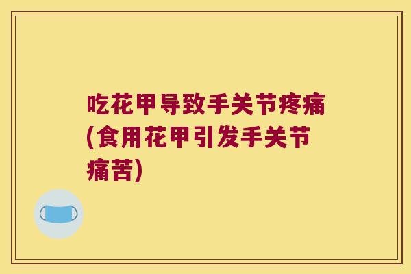 吃花甲导致手关节(食用花甲引发手关节痛苦)