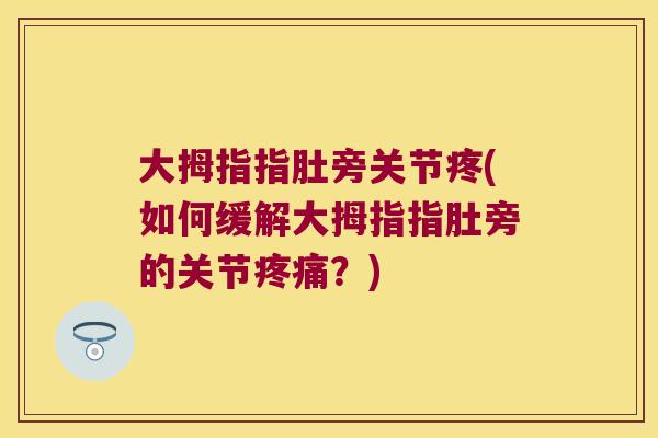 大拇指指肚旁关节疼(如何缓解大拇指指肚旁的关节？)