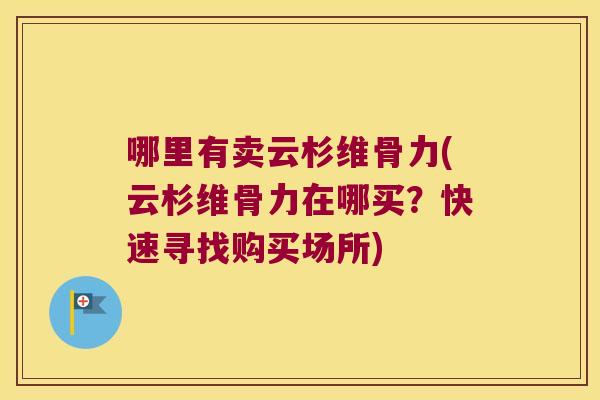 哪里有卖云杉维骨力(云杉维骨力在哪买？快速寻找购买场所)