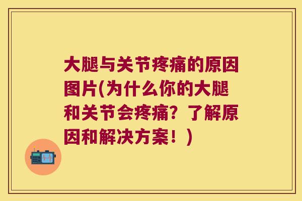 大腿与关节的原因图片(为什么你的大腿和关节会？了解原因和解决方案！)