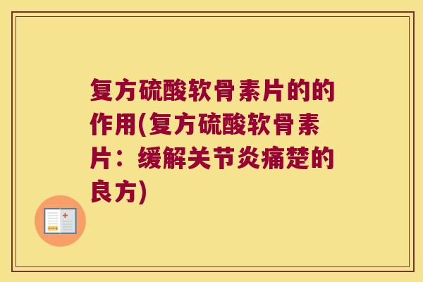 复方硫酸软骨素片的的作用(复方硫酸软骨素片：缓解痛楚的良方)