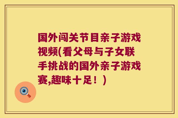 国外闯关节目亲子游戏视频(看父母与子女联手挑战的国外亲子游戏赛,趣味十足！)