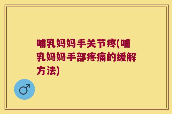 哺乳妈妈手关节疼(哺乳妈妈手部的缓解方法) 哺乳妈妈手关节疼(哺乳妈妈手部的缓解方法)