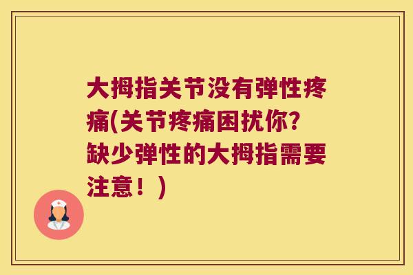 大拇指关节没有弹性(关节困扰你？缺少弹性的大拇指需要注意！)