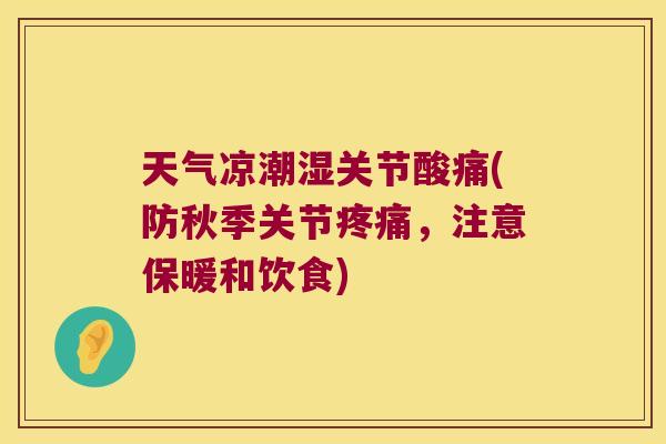 天气凉潮湿关节酸痛(防秋季关节，注意保暖和饮食)