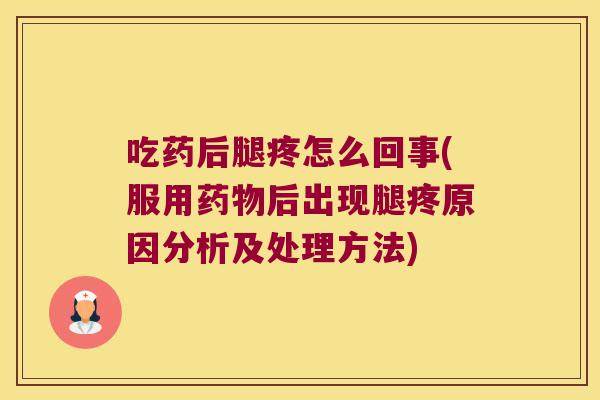 吃药后腿疼怎么回事(服用后出现腿疼原因分析及处理方法)