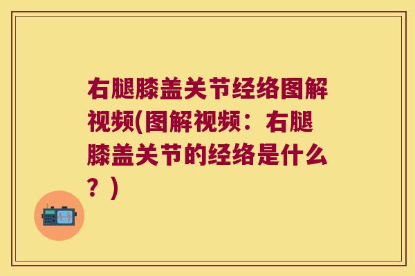 右腿膝盖关节经络图解视频(图解视频:右腿膝盖关节的经络是什么?) 右腿膝盖关节经络图解视频(图解视频:右腿膝盖关节的经络是什么?)